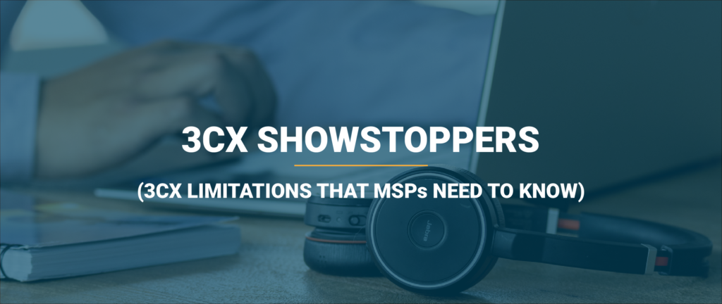 3CX Showstoppers 19 3CX showstoppers - limitations of 3CX that MSPs need to know